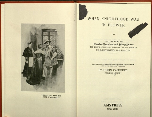 When Knighthood Was in Flower: Or, the Love Story of Charles Brandon and Mary Tudor, the King's Sister, and Happening in the Reign of His August Majesty, King Henry VIII