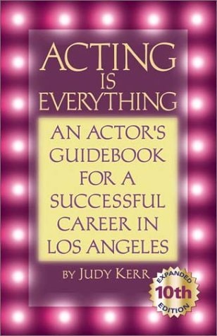 Acting Is Everything: An Actor's Guidebook for a Successful Career in Los Angeles