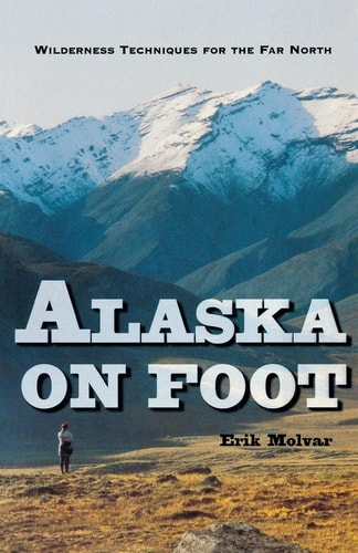 Alaska on Foot: Wilderness Techniques for the Far North (Hiking & Climbing)