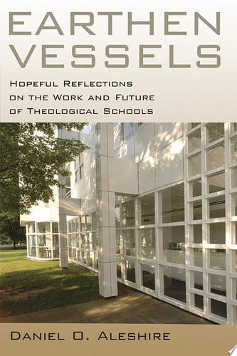 Earthen Vessels: Hopeful Reflections on the Work and Future of Theological Schools