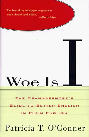 Woe Is I: The Grammarphobe's Guide to Better English in Plain English