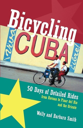 Bicycling Cuba: Fifty Days of Detailed Rides from Havana to Pinar Del Rio and the Oriente