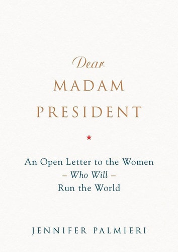 Dear Madam President: An Open Letter to the Women Who Will Run the World