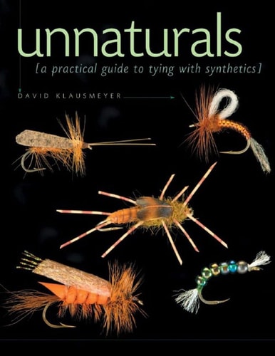 Unnaturals A Practical Guide to Tying with Synthetics