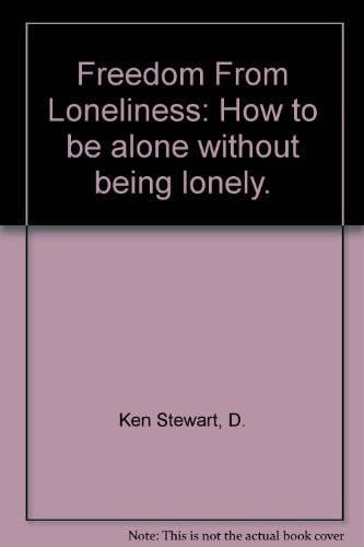 Freedom From Loneliness: How to be alone without being lonely.
