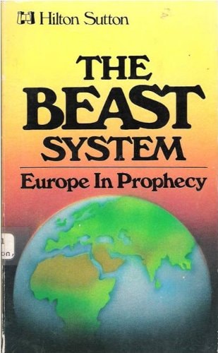 The Beast System: Europe in Prophecy (An Examination of Revelation Chapters 13 and 17)