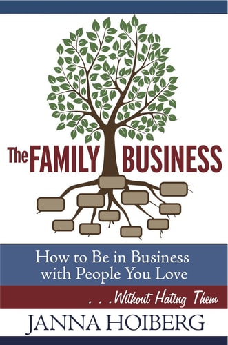 The Family Business: How to Be in Business with People You Love . . . Without Hating Them