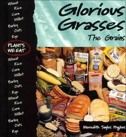 Glorious Grasses : The Grains (Plants We Eat)