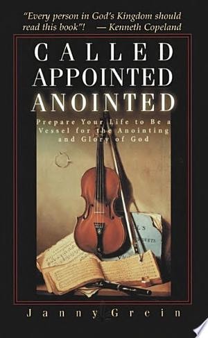 Called, Appointed, Anointed: Prepare Your Life to Be a Vessel for the Anointing & Glory of God