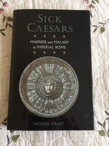 Sick Caesars, Madness and Malady in Imperial Rome