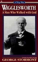 Smith Wigglesworth: A Man Who Walked With God