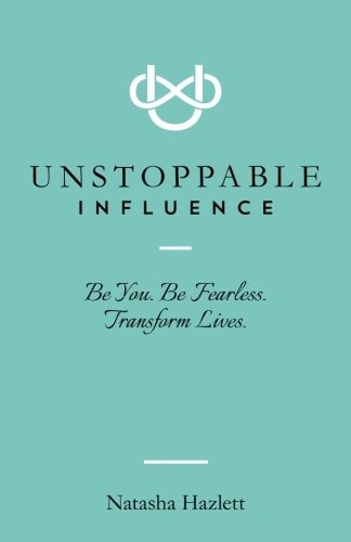 Unstoppable Influence: Be You. Be Fearless. Transform Lives.