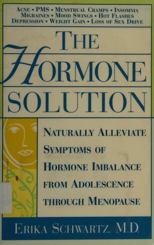 The Hormone Solution: Naturally  Alleviate  Symptoms of Hormone Imbalance from Adolescence Through Menopause