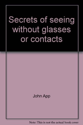 Secrets of Seeing Without Glasses or Contacts