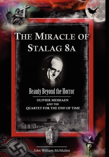 The Miracle of Stalag 8a - Beauty Beyond the Horror: Olivier Messiaen and the Quartet for the End of Time