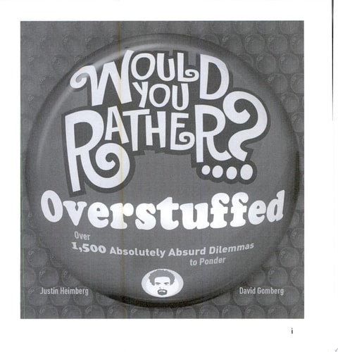 Would You Rather... ? Overstuffed Over 1500 Absolutely Absurd Dilemmas to Ponder