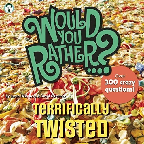 Would You Rather... ? Terrifically Twisted Over 300 Crazy Questions!