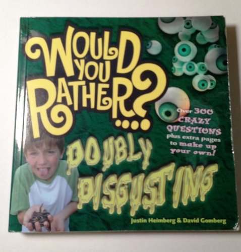 Would You Rather-- Doubly Disgusting Over 300 Crazy Questions Plus Extra Pages to Make Up Your Own!