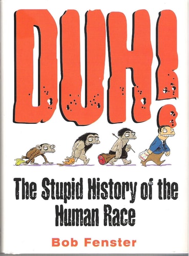 Duh! The Stupid History of the Human Race