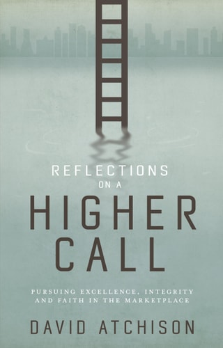 Reflections on a Higher Call: Pursuing Excellence, Integrity and Faith in the Marketplace