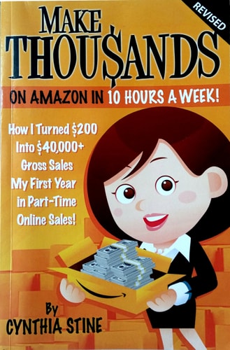 Make Thousands on Amazon in 10 Hours a Week! Revised: How I Turned $200 into $40,000 Gross Sales My First Year in Part-Time Online Sales!
