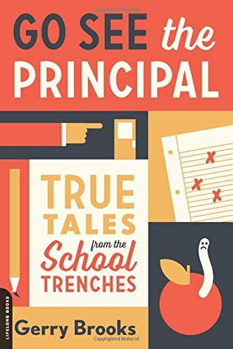 Go See the Principal: True Tales from the School Trenches