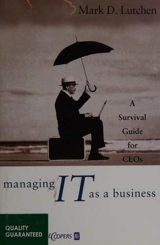 Managing IT as a Business: A Survival Guide for CEOs