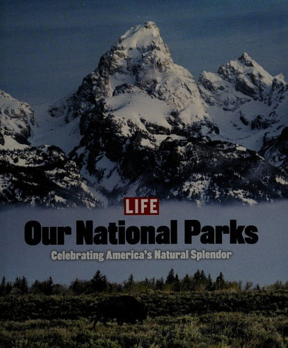 Life: Our National Parks: Celebrating America's Natural Splendor