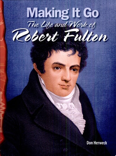 Making It Go: The Life and Work of Robert Fulton: Physical Science (Science Readers)