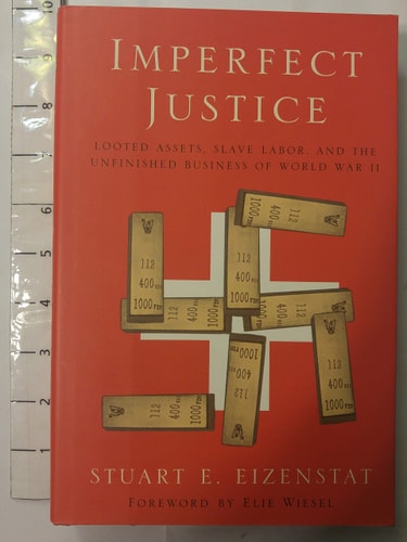 Imperfect Justice: Looted Assets, Slave Labor, and the Unfinished Business of World War II