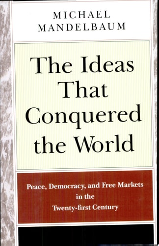 The Ideas that Conquered the World: Peace, Democracy, and Free Markets in the Twenty-first Century