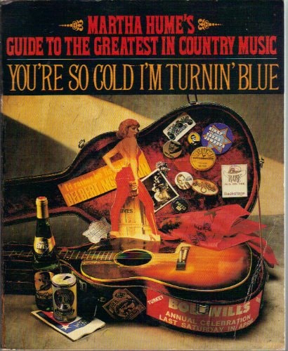 You're So Cold I'm Turning Blue: Martha Hume's Guide to the Greatest in Country Music