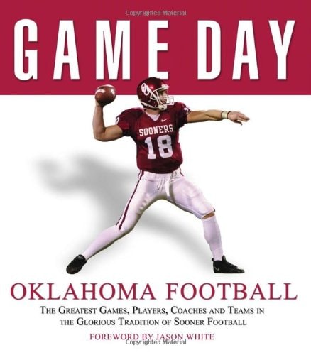 Game Day: Oklahoma Football: The Greatest Games, Players, Coaches and Teams in the Glorious Tradition of Sooner Football