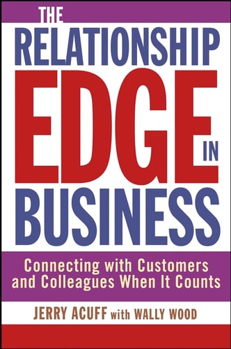 The Relationship Edge in Business: Connecting with Customers and Colleagues When It Counts