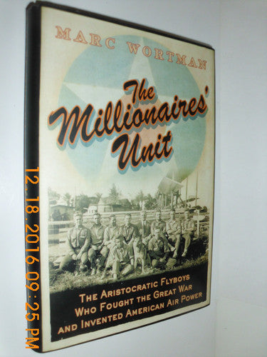 The Millionaires' Unit The Aristocratic Flyboys Who Fought the Great War, and the Birth of American Air Power