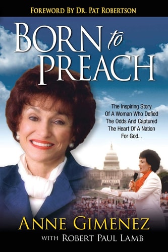 Born to Preach: The Inspiring Story Of A Woman Who Defied The Odds And Captured The Heart Of A Nation For God...