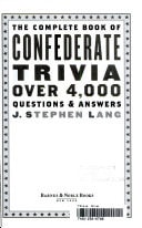 The Complete Book Of Confederate Trivia Over 4,000 Questions & Answers