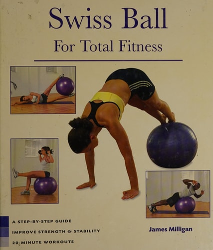Swiss Ball for Total Fitness: A Step-By-Step Guide, Improve Strength & Stability, 20-Minute Workouts