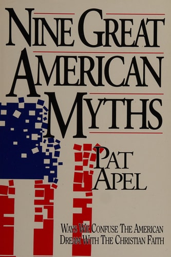 Nine Great American Myths: Ways We Confuse the American Dream With the Christian Faith