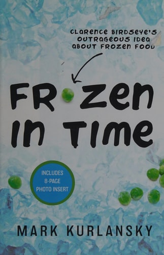 Frozen in Time: Clarence Birdseye's Outrageous Idea About Frozen Food