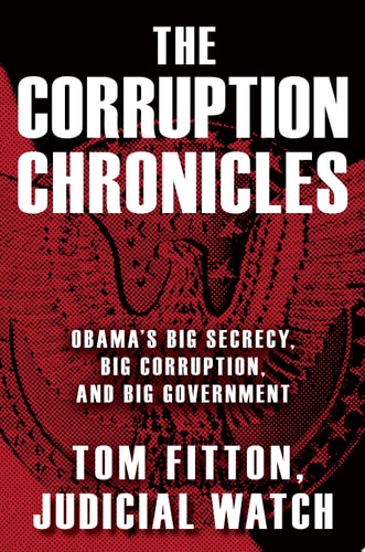 The Corruption Chronicles: Obama's Big Secrecy, Big Corruption, and Big Government