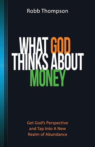 What God Thinks About Money: Get God's Perspective and Tap Into A New Realm of Abundance