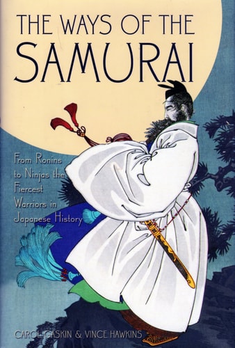 The Ways of the Samurai From Ronins to Ninjas the Fiercest Warriors in Japanese History