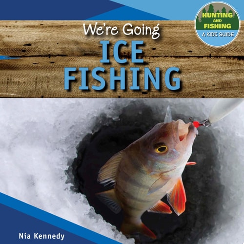 We're Going Ice Fishing (Hunting and Fishing: A Kid's Guide)