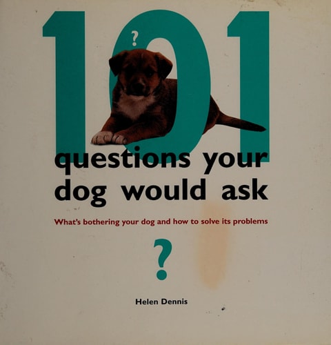 101 Questions Your Dog Would Ask: What's Bothering Your Dog and How to Solve the Problems