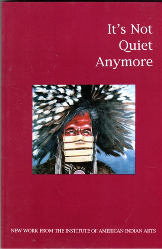 It's not quiet anymore: New work from the Institute of American Indian arts (IAIA anthology series)