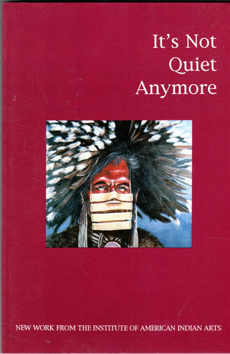 It's not quiet anymore: New work from the Institute of American Indian arts (IAIA anthology series)