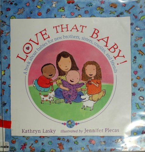 Love That Baby!: A Book About Babies for New Brothers, Sisters, Cousins, and Friends