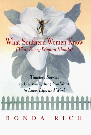 What Southern Women Know (That Every Woman Should): Timeless Secrets to Get Everything You Want in Love, Life, and Work