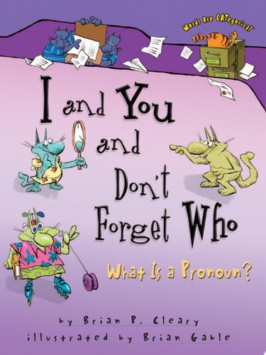I and You and Don't Forget Who What Is a Pronoun?